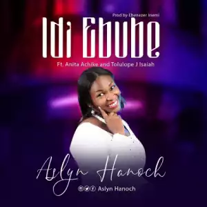 Aslyn Hanoch - Idi Ebube Ft Anita Achike, Tolulope J Isaiah